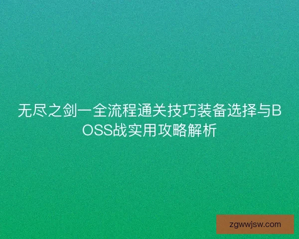 无尽之剑一全流程通关技巧装备选择与BOSS战实用攻略解析